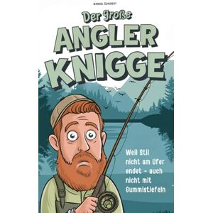 Schubert, Manuel Der große Angler-Knigge: Weil Stil nicht am Ufer endet – selbst mit Gummistiefeln Die wichtigsten Verhaltensregeln, geheimen Ehrenkodexe & stillen Gesetze für wahre Petrijünger Schubert, Manuel Der große Angler-Knigge: Weil Stil nicht am Ufer endet – selbst mit Gummistiefeln Die wichtigsten Verhaltensregeln, geheimen Ehrenkodexe & stillen Gesetze für wahre Petrijünger