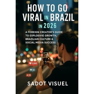 Visuel, Sadot How to Go Viral in Brazil in 2026 A Foreign Creator’s Guide to Explosive Growth, Brazilian Culture & Social Media Succes: Win Brazilian Audiences, Master Algorithms & Build Massive Online Growth Visuel, Sadot How to Go Viral in Brazil in 2026 A Foreign Creator’s Guide to Explosive Growth, Brazilian Culture & Social Media Succes: Win Brazilian Audiences, Master Algorithms & Build Massive Online Growth