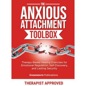 Publications, Dreamstorm The Anxious Attachment Toolbox: Therapy-Based Healing Exercises for Emotional Regulation, Self-Discovery, and Lasting Security (Anxious Attachment Recovery) Publications, Dreamstorm The Anxious Attachment Toolbox: Therapy-Based Healing Exercises for Emotional Regulation, Self-Discovery, and Lasting Security (Anxious Attachment Recovery)