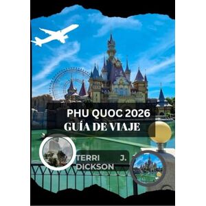 DICKSON, TERRI J. Phu Quoc GUÍA DE VIAJE 2026: Phu Quoc al descubierto: una guía completa del paraíso costero de Vietnam DICKSON, TERRI J. Phu Quoc GUÍA DE VIAJE 2026: Phu Quoc al descubierto: una guía completa del paraíso costero de Vietnam