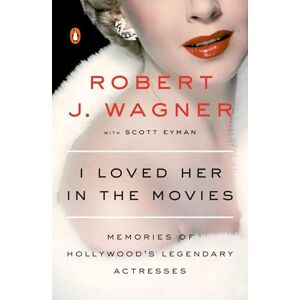 Wagner, Robert I Loved Her in the Movies: Memories of Hollywood's Legendary Actresses Wagner, Robert I Loved Her in the Movies: Memories of Hollywood's Legendary Actresses