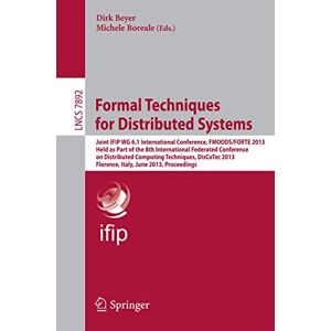 Formal Techniques for Distributed Systems: Joint IFIP WG 6.1 International Conference, FMOODS/FORTE 2013, Held as Part of the 8th International ... (Lecture Notes in Computer Science, 7892) Formal Techniques for Distributed Systems: Joint IFIP WG 6.1 International Conference, FMOODS/FORTE 2013, Held as Part of the 8th International ... (Lecture Notes in Computer Science, 7892)