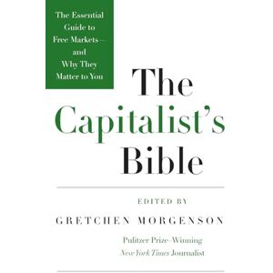 Morgenson, Gretchen The Capitalist's Bible: The Essential Guide to Free Markets-and Why They Matter to You Morgenson, Gretchen The Capitalist's Bible: The Essential Guide to Free Markets-and Why They Matter to You