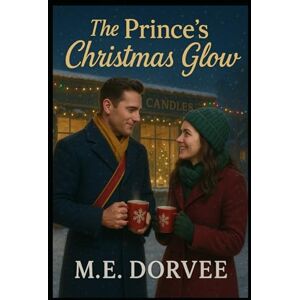 Dorvee, M.E. The Prince's Christmas Glow: A Hallmark ROM-COM Inspired Novel (A Hallmark ROM-COM Inspired Novels) Dorvee, M.E. The Prince's Christmas Glow: A Hallmark ROM-COM Inspired Novel (A Hallmark ROM-COM Inspired Novels)