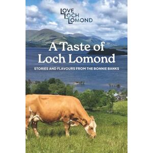 Love Loch Lomond A Taste of Loch Lomond: Stories and Flavours from the Bonnie Banks Love Loch Lomond A Taste of Loch Lomond: Stories and Flavours from the Bonnie Banks