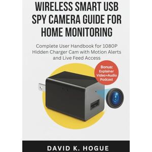 Hogue, David K. Wireless Smart USB Spy Camera Guide for Indoor Security: Step-by-Step Setup, Motion Detection, and WiFi App Control for Hidden HD Surveillance Hogue, David K. Wireless Smart USB Spy Camera Guide for Indoor Security: Step-by-Step Setup, Motion Detection, and WiFi App Control for Hidden HD Surveillance