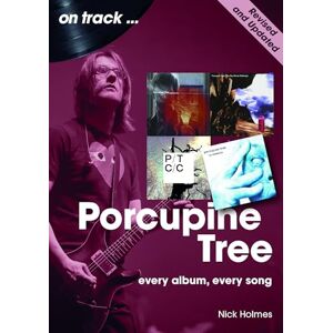 Holmes, Nick Porcupine Tree On Track (Revised and Updated): Every Album, Every Song Holmes, Nick Porcupine Tree On Track (Revised and Updated): Every Album, Every Song