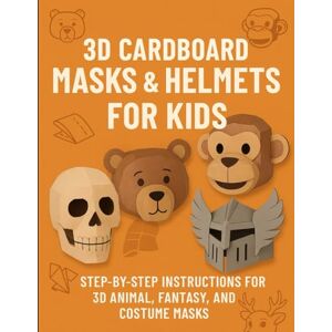 HARRAT, ABDELLAH 3D Cardboard Masks & Helmets for Kids Subtitle: A Step-by-Step Educational Craft Book with Printable Templates HARRAT, ABDELLAH 3D Cardboard Masks & Helmets for Kids Subtitle: A Step-by-Step Educational Craft Book with Printable Templates