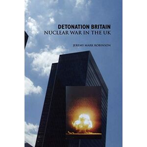 Robinson Detonation Britain: Nuclear War In the U.K. Robinson Detonation Britain: Nuclear War In the U.K.