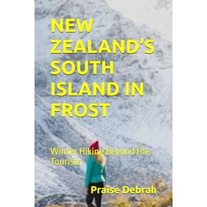 Debrah, Praise NEW ZEALAND’S SOUTH ISLAND IN FROST: Winter Hiking Beyond the Tourists Debrah, Praise NEW ZEALAND’S SOUTH ISLAND IN FROST: Winter Hiking Beyond the Tourists