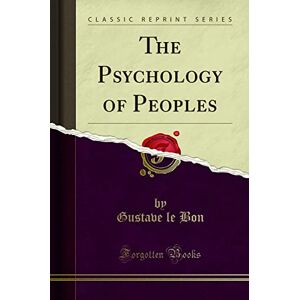 Gustave le Bon The Psychology of Peoples (Classic Reprint) Gustave le Bon The Psychology of Peoples (Classic Reprint)