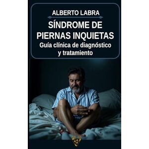 Labra, Dr. Alberto SÍNDROME DE PIERNAS INQUIETAS: Guía clínica de diagnóstico y tratamiento Labra, Dr. Alberto SÍNDROME DE PIERNAS INQUIETAS: Guía clínica de diagnóstico y tratamiento