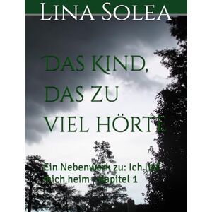 Solea, Lina Das Kind, das zu viel hörte: Ein Nebenwerk zu: Ich lief mich heim Kapitel 1 Solea, Lina Das Kind, das zu viel hörte: Ein Nebenwerk zu: Ich lief mich heim Kapitel 1