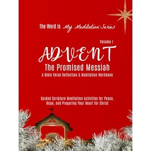 Drake-Garcia, Rigel Advent—The Promised Messiah: A Bible Verse Reflection & Meditation Workbook (Vol. I): Guided Scripture Meditation Activities for Peace, Hope, and ... Christ • The Word Is My Meditation™ Series Drake-Garcia, Rigel Advent—The Promised Messiah: A Bible Verse Reflection & Meditation Workbook (Vol. I): Guided Scripture Meditation Activities for Peace, Hope, and ... Christ • The Word Is My Meditation™ Series