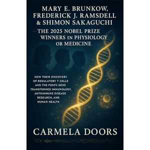 Doors, Carmela Mary E. Brunkow, Frederick J. Ramsdell & Shimon Sakaguchi — The 2025 Nobel Prize Winners in Physiology or Medicine (Nobel Prizes of 2025) Doors, Carmela Mary E. Brunkow, Frederick J. Ramsdell & Shimon Sakaguchi — The 2025 Nobel Prize Winners in Physiology or Medicine (Nobel Prizes of 2025)