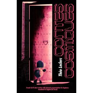 Leclerc, Théo Contes Cosmique: French Sci-Fi short stories with phonetic prounanciation for beginner; translated to English (A2 level) Leclerc, Théo Contes Cosmique: French Sci-Fi short stories with phonetic prounanciation for beginner; translated to English (A2 level)