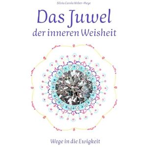 Weber Das Juwel der inneren Weisheit: Wege in die Ewigkeit Weber Das Juwel der inneren Weisheit: Wege in die Ewigkeit