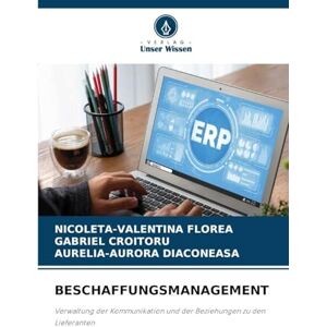 FLOREA, Nicoleta-Valentina BESCHAFFUNGSMANAGEMENT: Verwaltung der Kommunikation und der Beziehungen zu den Lieferanten FLOREA, Nicoleta-Valentina BESCHAFFUNGSMANAGEMENT: Verwaltung der Kommunikation und der Beziehungen zu den Lieferanten