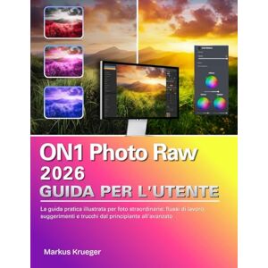 Krueger, Markus ON1 Photo Raw 2026 Guida Per L'utente: La guida pratica illustrata per foto straordinarie: flussi di lavoro, suggerimenti e trucchi dal principiante all'avanzato Krueger, Markus ON1 Photo Raw 2026 Guida Per L'utente: La guida pratica illustrata per foto straordinarie: flussi di lavoro, suggerimenti e trucchi dal principiante all'avanzato