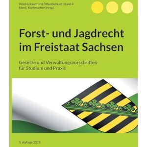 Forst- und Jagdrecht im Freistaat Sachsen: Gesetze und Verwaltungsvorschriften für Studium und Praxis Forst- und Jagdrecht im Freistaat Sachsen: Gesetze und Verwaltungsvorschriften für Studium und Praxis