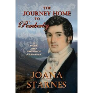 Starnes, Joana The Journey Home To Pemberley: A Pride and Prejudice Variation Starnes, Joana The Journey Home To Pemberley: A Pride and Prejudice Variation