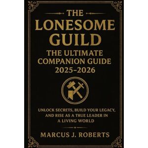 Roberts The Lonesome Guild: The Ultimate Companion Guide 2025-2026: Unlock Secrets, Build Your Legacy, and Rise as a True Leader in a Living World Roberts The Lonesome Guild: The Ultimate Companion Guide 2025-2026: Unlock Secrets, Build Your Legacy, and Rise as a True Leader in a Living World