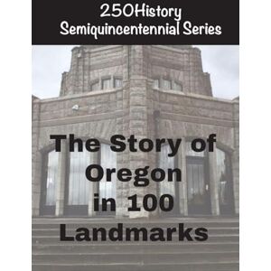 Gelbert, Doug The Story of Oregon In 100 Landmarks Gelbert, Doug The Story of Oregon In 100 Landmarks