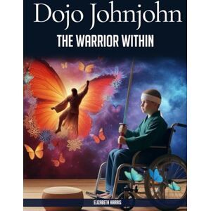 Harris, Elizabeth G Dojo JohnJohn: The Warrior Within Harris, Elizabeth G Dojo JohnJohn: The Warrior Within