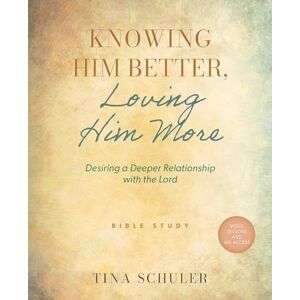 Schuler, Tina Knowing Him Better, Loving Him More: Desiring a Deeper Relationship with the Lord Schuler, Tina Knowing Him Better, Loving Him More: Desiring a Deeper Relationship with the Lord