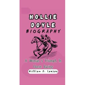 D. Lawson, William HOLLIE DOYLE BIOGRAPHY: A Woman's Triumph In Horse Racing D. Lawson, William HOLLIE DOYLE BIOGRAPHY: A Woman's Triumph In Horse Racing