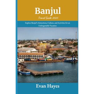 Hayes, Evan Banjul Travel Guide 2025: Explore Banjul’s Attractions, Culture, and Activities for an Unforgettable Vacation Hayes, Evan Banjul Travel Guide 2025: Explore Banjul’s Attractions, Culture, and Activities for an Unforgettable Vacation