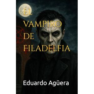 Agüera Villalobos, Eduardo El vampiro de Filadelfia: Crímenes, culto y sangre a finales de los 80. (Terror) (Novelas sobrenaturales) Agüera Villalobos, Eduardo El vampiro de Filadelfia: Crímenes, culto y sangre a finales de los 80. (Terror) (Novelas sobrenaturales)