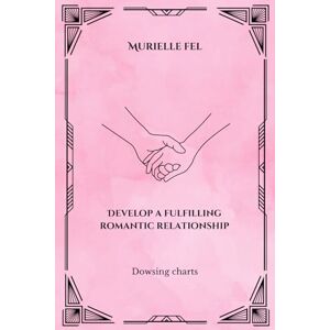 FEL, MURIELLE Develop a fulfilling romantic relationship: Dowsing charts FEL, MURIELLE Develop a fulfilling romantic relationship: Dowsing charts