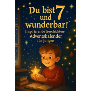 Hartmann, Lukas Du bist 7 und wunderbar! Inspirierende Geschichten-Adventskalender für Jungen Hartmann, Lukas Du bist 7 und wunderbar! Inspirierende Geschichten-Adventskalender für Jungen
