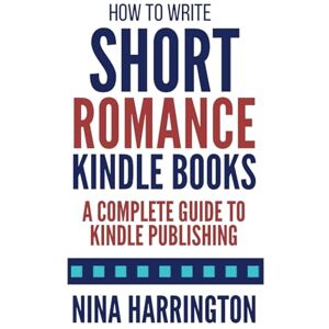 Harrington, Nina How to Write Short Romance Kindle Books: A Complete Guide to Kindle Publishing (Fast-Track Guides) Harrington, Nina How to Write Short Romance Kindle Books: A Complete Guide to Kindle Publishing (Fast-Track Guides)