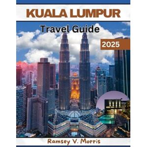 Morris, Ramsey V. KUALA LUMPUR TRAVEL GUIDE 2025: Insider’s Adventure Guide to Explore Malaysia’s Must-See Attractions and Cuisine (Ramsey’s Travel Compass) Morris, Ramsey V. KUALA LUMPUR TRAVEL GUIDE 2025: Insider’s Adventure Guide to Explore Malaysia’s Must-See Attractions and Cuisine (Ramsey’s Travel Compass)
