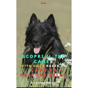 Kennet Reyen, A. Scopri il tuo Cane : Tutto sulla razza del Cane da Pastore Belga Kennet Reyen, A. Scopri il tuo Cane : Tutto sulla razza del Cane da Pastore Belga