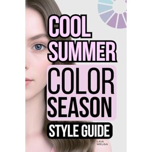 Melga, Laia Cool Summer Color Palette Style Guide: The Complete Color Season Wardrobe Style Melga, Laia Cool Summer Color Palette Style Guide: The Complete Color Season Wardrobe Style