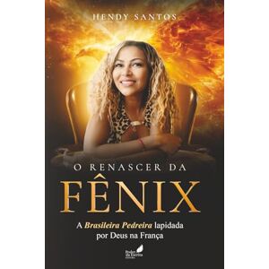 SANTOS, HENDY O Renascer da Fênix: A Brasileira Pedreira Lapidada por Deus na França SANTOS, HENDY O Renascer da Fênix: A Brasileira Pedreira Lapidada por Deus na França
