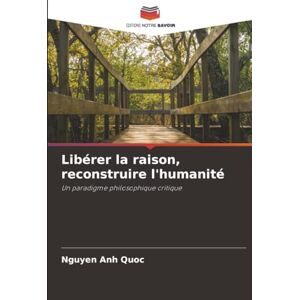 Anh Quoc, Nguyen Libérer la raison, reconstruire l'humanité: Un paradigme philosophique critique Anh Quoc, Nguyen Libérer la raison, reconstruire l'humanité: Un paradigme philosophique critique