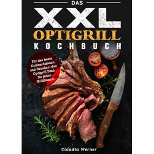 Werner, Claudia Das XXL Optigrill kochbuch: Für das beste Grillen drinnen und draußen: das Optigrill-Buch für jeden Grillfreund. Werner, Claudia Das XXL Optigrill kochbuch: Für das beste Grillen drinnen und draußen: das Optigrill-Buch für jeden Grillfreund.