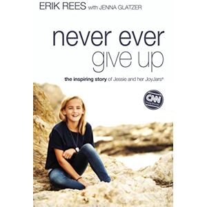 Rees, Glatzer NEVER EVER GIVE UP SC: The Inspiring Story of Jessie and Her JoyJars Rees, Glatzer NEVER EVER GIVE UP SC: The Inspiring Story of Jessie and Her JoyJars