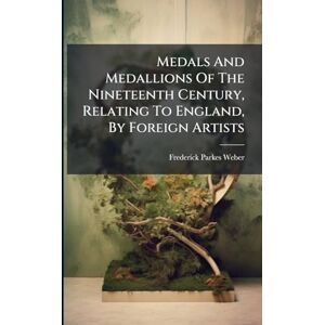 Weber Medals And Medallions Of The Nineteenth Century, Relating To England, By Foreign Artists Weber Medals And Medallions Of The Nineteenth Century, Relating To England, By Foreign Artists