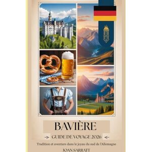 Sarratt, Joan Guide de voyage de la Bavière 2026: Tradition et aventure dans le joyau du sud de l'Allemagne Sarratt, Joan Guide de voyage de la Bavière 2026: Tradition et aventure dans le joyau du sud de l'Allemagne