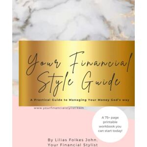 John, Lilias Folkes Your Financial Style Guide: A Practical Guide to Confront Your Financial Obstacles & Manage Your Money God’s Way John, Lilias Folkes Your Financial Style Guide: A Practical Guide to Confront Your Financial Obstacles & Manage Your Money God’s Way