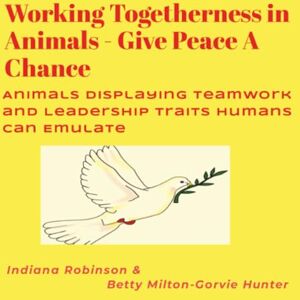 Robinson Working Togetherness in Animals – Give Peace A Chance:: Animals Displaying Teamwork and Leadership Traits Humans Can Emulate Robinson Working Togetherness in Animals – Give Peace A Chance:: Animals Displaying Teamwork and Leadership Traits Humans Can Emulate