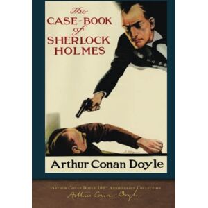 Doyle, Arthur Conan The Case-Book of Sherlock Holmes (100th Anniversary Edition): With 65 Original Illustrations Doyle, Arthur Conan The Case-Book of Sherlock Holmes (100th Anniversary Edition): With 65 Original Illustrations