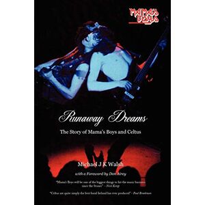 Michael J. K. Walsh Runaway Dreams: The Story of Mama's Boys and Celtus Michael J. K. Walsh Runaway Dreams: The Story of Mama's Boys and Celtus