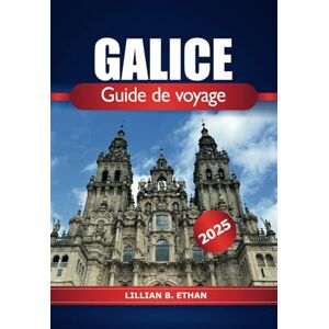 Ethan, Lillian B. Galice Guide de voyage 2025: Explorer le nord-ouest de l'Espagne Attraction, histoire, choses à faire, nourriture, conseils d'initiés et aventure en Europe Ethan, Lillian B. Galice Guide de voyage 2025: Explorer le nord-ouest de l'Espagne Attraction, histoire, choses à faire, nourriture, conseils d'initiés et aventure en Europe