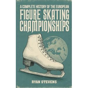 Stevens, Ryan A Complete History of the European Figure Skating Championships (The Figure Skating History Library) Stevens, Ryan A Complete History of the European Figure Skating Championships (The Figure Skating History Library)